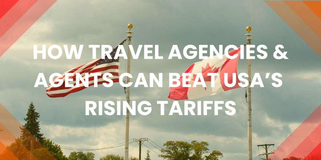 How Travel Agencies & Agents Can beat USA’s Rising Tariffs
